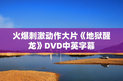 火爆刺激动作大片《地狱醒龙》DVD中英字幕