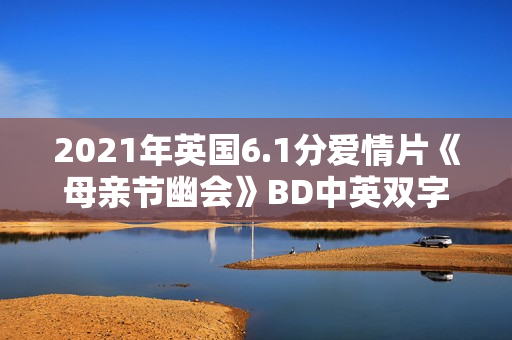 2021年英国6.1分爱情片《母亲节幽会》BD中英双字