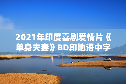 2021年印度喜剧爱情片《单身夫妻》BD印地语中字