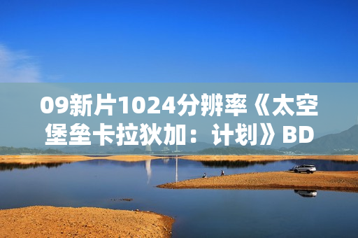 09新片1024分辨率《太空堡垒卡拉狄加：计划》BD中英双字