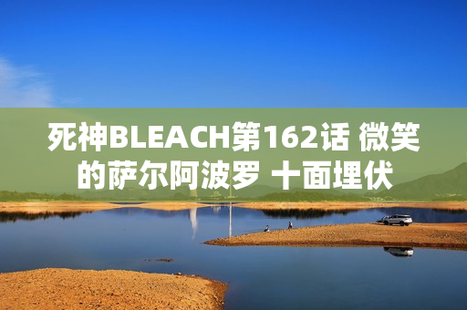 死神BLEACH第162话 微笑的萨尔阿波罗 十面埋伏
