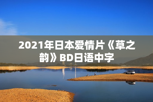 2021年日本爱情片《草之韵》BD日语中字