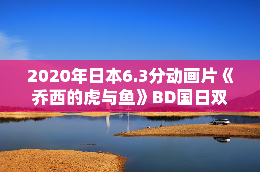2020年日本6.3分动画片《乔西的虎与鱼》BD国日双语中字