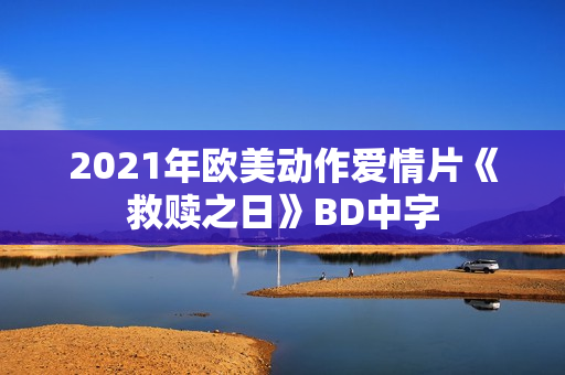 2021年欧美动作爱情片《救赎之日》BD中字