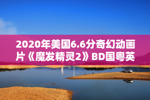 2020年美国6.6分奇幻动画片《魔发精灵2》BD国粤英三语中英双字