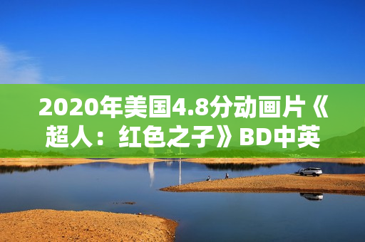 2020年美国4.8分动画片《超人:红色之子》BD中英双字 2020年美国4.8分动画片《超人:红色之子》BD中英双字