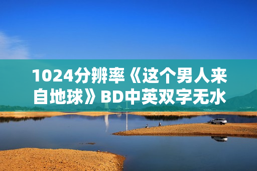 1024分辨率《这个男人来自地球》BD中英双字无水印