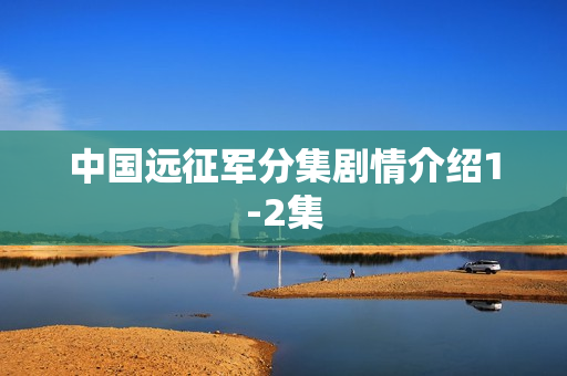 中国远征军分集剧情介绍1-2集