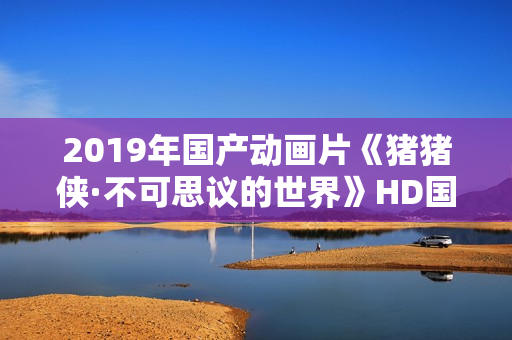 2019年国产动画片《猪猪侠·不可思议的世界》HD国语中英双字