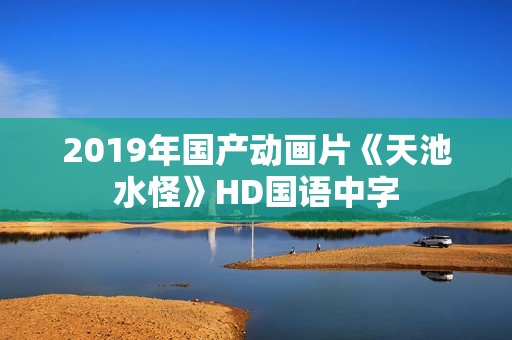 2019年国产动画片《天池水怪》HD国语中字