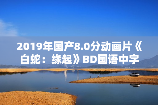 2019年国产8.0分动画片《白蛇：缘起》BD国语中字