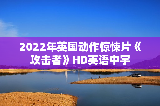 2022年英国动作惊悚片《攻击者》HD英语中字