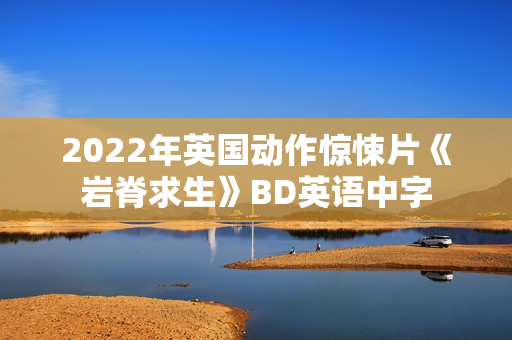 2022年英国动作惊悚片《岩脊求生》BD英语中字