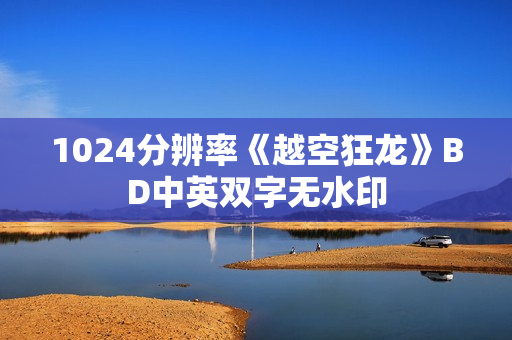 1024分辨率《越空狂龙》BD中英双字无水印