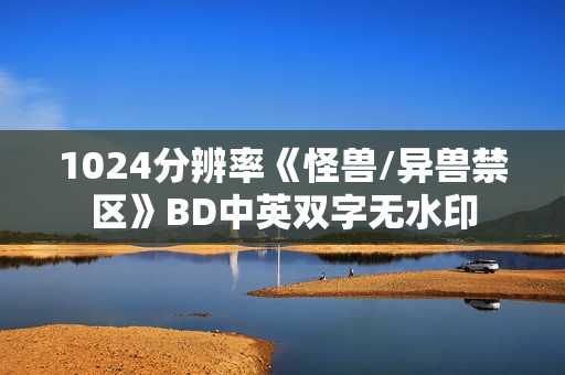 1024分辨率《怪兽/异兽禁区》BD中英双字无水印