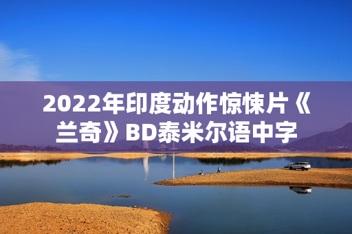 2022年印度动作惊悚片《兰奇》BD泰米尔语中字