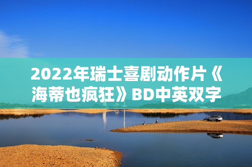 2022年瑞士喜剧动作片《海蒂也疯狂》BD中英双字