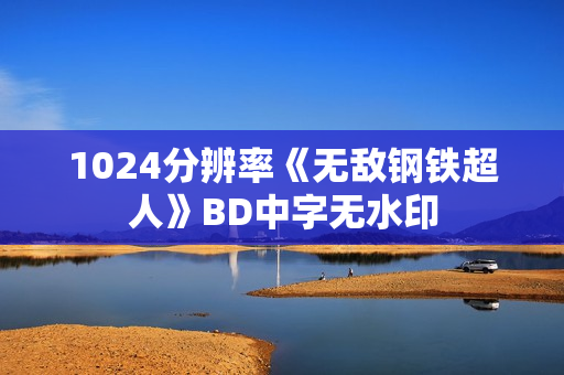 1024分辨率《无敌钢铁超人》BD中字无水印