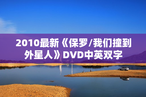 2010最新《保罗/我们撞到外星人》DVD中英双字
