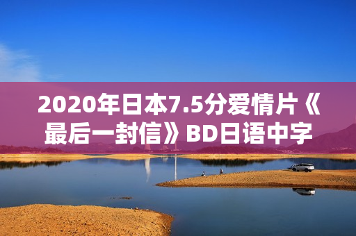 2020年日本7.5分爱情片《最后一封信》BD日语中字