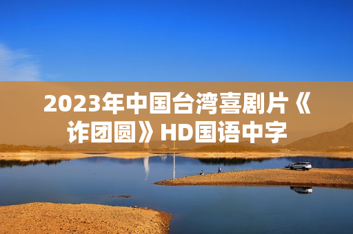 2023年中国台湾喜剧片《诈团圆》HD国语中字
