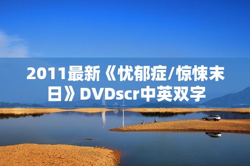 2011最新《忧郁症/惊悚末日》DVDscr中英双字