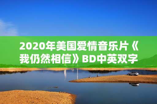 2020年美国爱情音乐片《我仍然相信》BD中英双字
