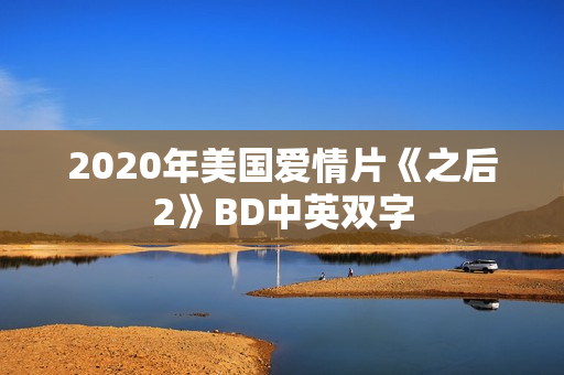 2020年美国爱情片《之后2》BD中英双字