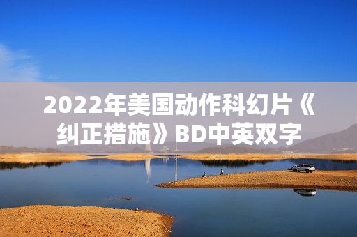 2022年美国动作科幻片《纠正措施》BD中英双字