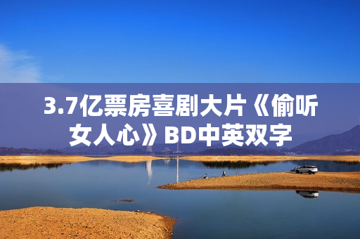 3.7亿票房喜剧大片《偷听女人心》BD中英双字