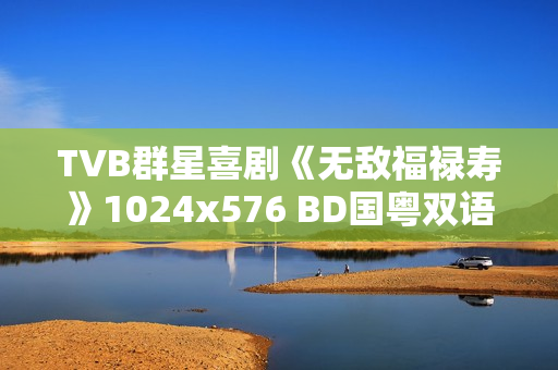 TVB群星喜剧《无敌福禄寿》1024x576 BD国粤双语中字