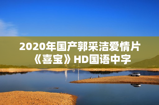 2020年国产郭采洁爱情片《喜宝》HD国语中字