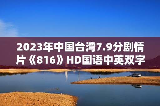 2023年中国台湾7.9分剧情片《816》HD国语中英双字