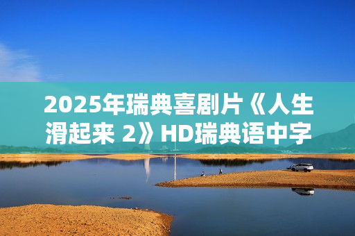 2025年瑞典喜剧片《人生滑起来 2》HD瑞典语中字
