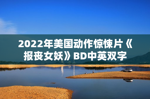 2022年美国动作惊悚片《报丧女妖》BD中英双字