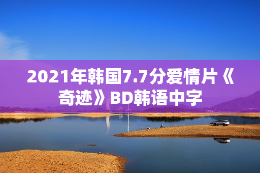 2021年韩国7.7分爱情片《奇迹》BD韩语中字