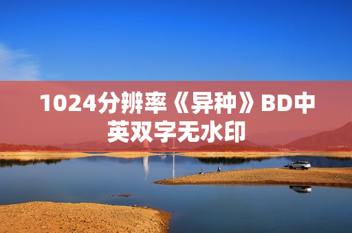 1024分辨率《异种》BD中英双字无水印