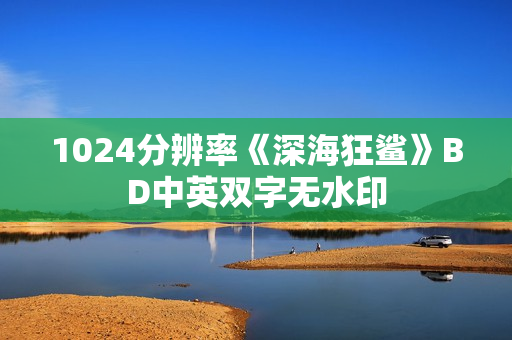 1024分辨率《深海狂鲨》BD中英双字无水印