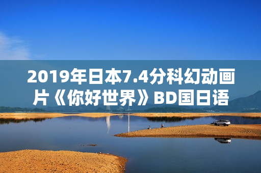 2019年日本7.4分科幻动画片《你好世界》BD国日语双语中字