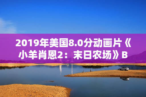 2019年美国8.0分动画片《小羊肖恩2：末日农场》BD中英双字