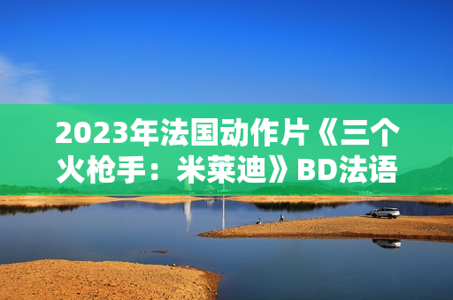 2023年法国动作片《三个火枪手：米莱迪》BD法语中字