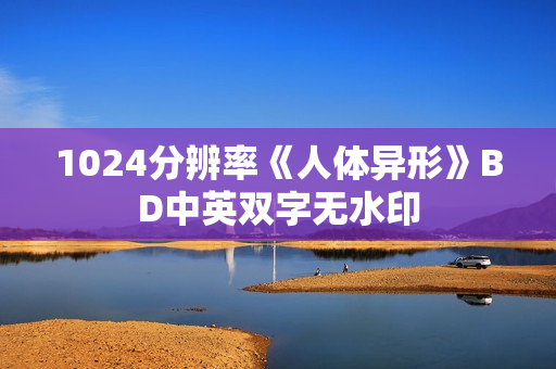 1024分辨率《人体异形》BD中英双字无水印
