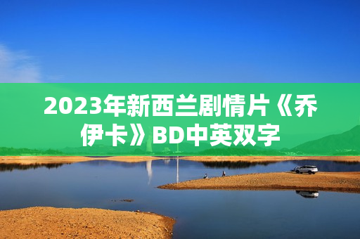 2023年新西兰剧情片《乔伊卡》BD中英双字