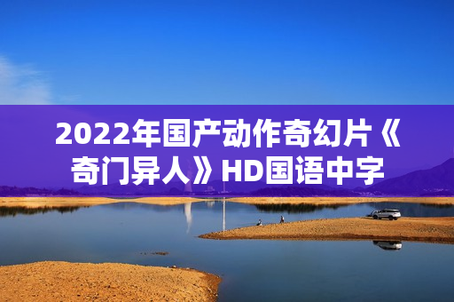 2022年国产动作奇幻片《奇门异人》HD国语中字