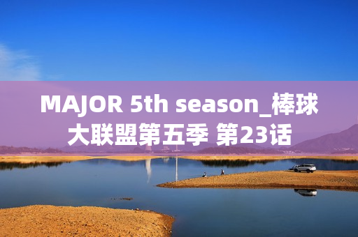 MAJOR 5th season_棒球大联盟第五季 第23话