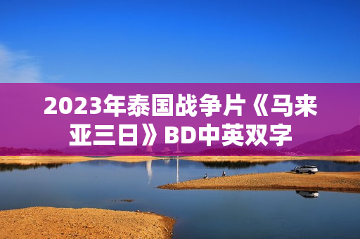 2023年泰国战争片《马来亚三日》BD中英双字