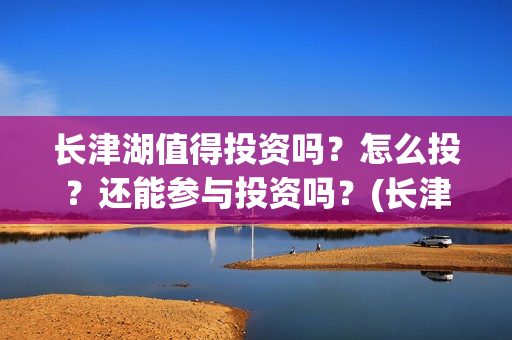 长津湖值得投资吗？怎么投？还能参与投资吗？(长津湖值不值得投资)