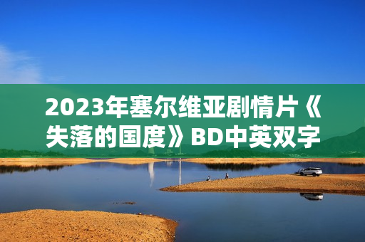 2023年塞尔维亚剧情片《失落的国度》BD中英双字