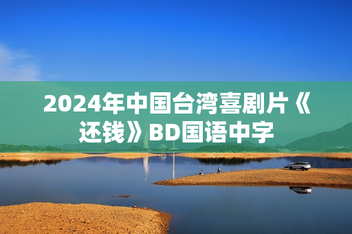 2024年中国台湾喜剧片《还钱》BD国语中字