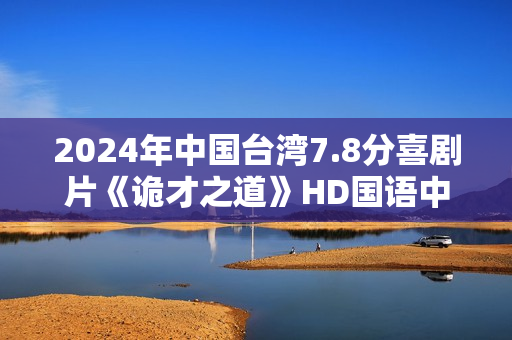 2024年中国台湾7.8分喜剧片《诡才之道》HD国语中字